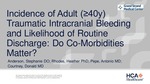 Incidence of Adult (≥40y) Traumatic Intracranial Bleeding and Likelihood of Routine Discharge: Do Co-Morbidities Matter?​ by Stephanie Anderson, Heather Rhodes, Antonio Pepe, and Donald Courtney
